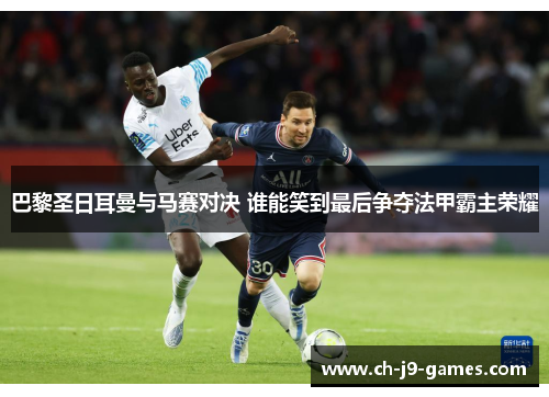 巴黎圣日耳曼与马赛对决 谁能笑到最后争夺法甲霸主荣耀