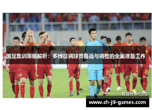 国足集训策略解析：多线征调球员备战与调整的全面准备工作