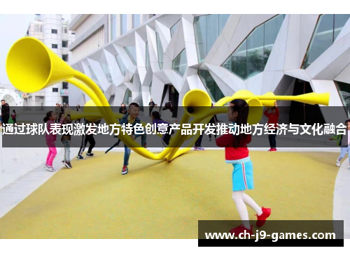 通过球队表现激发地方特色创意产品开发推动地方经济与文化融合