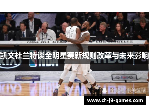 凯文杜兰特谈全明星赛新规则改革与未来影响