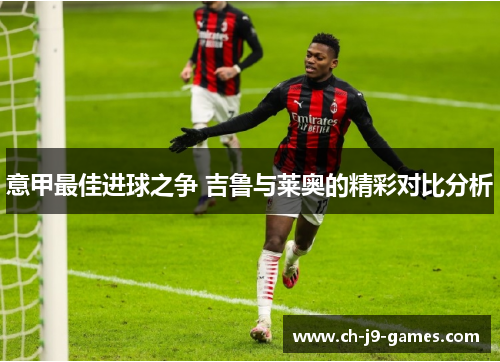 意甲最佳进球之争 吉鲁与莱奥的精彩对比分析