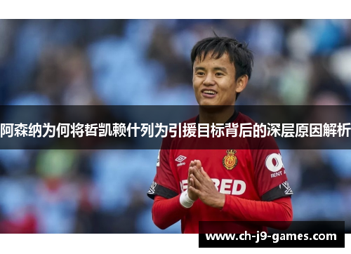 阿森纳为何将哲凯赖什列为引援目标背后的深层原因解析