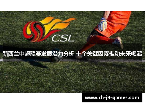 新西兰中超联赛发展潜力分析 十个关键因素推动未来崛起 新西兰中超联赛发展潜力分析 十个关键因素推动未来崛起