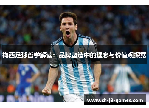 梅西足球哲学解读:品牌塑造中的理念与价值观探索 梅西足球哲学解读:品牌塑造中的理念与价值观探索