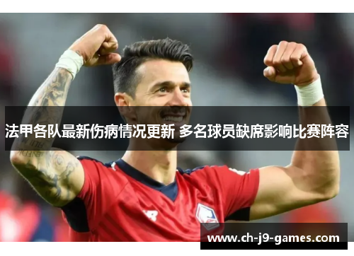 法甲各队最新伤病情况更新 多名球员缺席影响比赛阵容