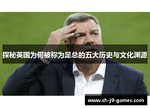 探秘英国为何被称为足总的五大历史与文化渊源 探秘英国为何被称为足总的五大历史与文化渊源