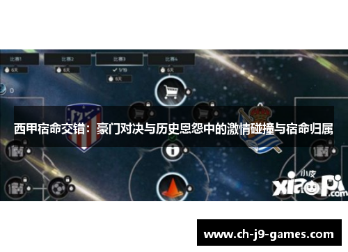 西甲宿命交错：豪门对决与历史恩怨中的激情碰撞与宿命归属