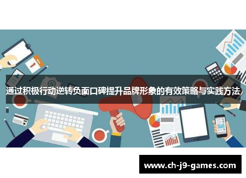 通过积极行动逆转负面口碑提升品牌形象的有效策略与实践方法 通过积极行动逆转负面口碑提升品牌形象的有效策略与实践方法