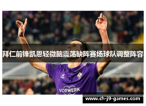 拜仁前锋凯恩轻微脑震荡缺阵赛场球队调整阵容 拜仁前锋凯恩轻微脑震荡缺阵赛场球队调整阵容